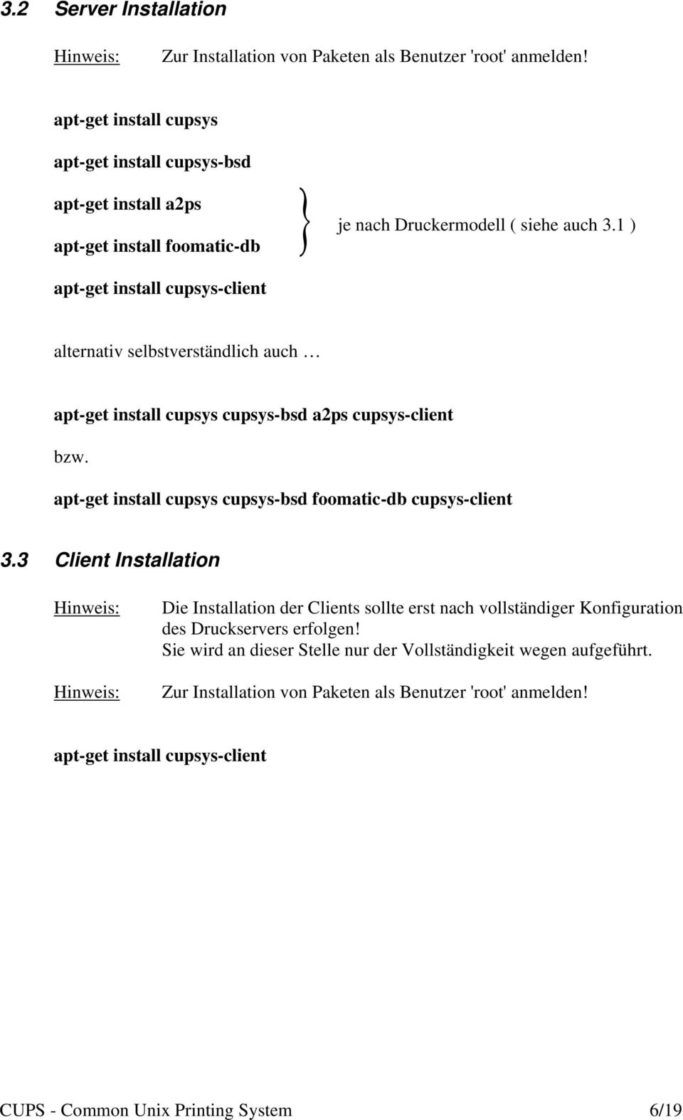 selbstverständlich auch apt-get install cupsys cupsys-bsd a2ps cupsys-client bzw apt-get install cupsys cupsys-bsd foomatic-db cupsys-client 33 Client Installation Hinweis: Hinweis: Die