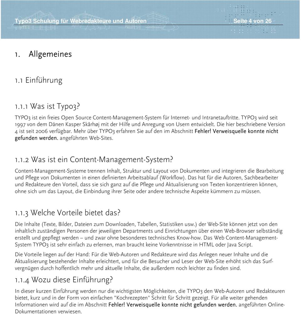 Die hier beschriebene Version 4 ist seit 2006 verfügbar. Mehr über TYPO3 erfahren Sie auf den im Abschnitt Fehler! Verweisquelle konnte nicht gefunden werden. angeführten Web-Sites. 1.