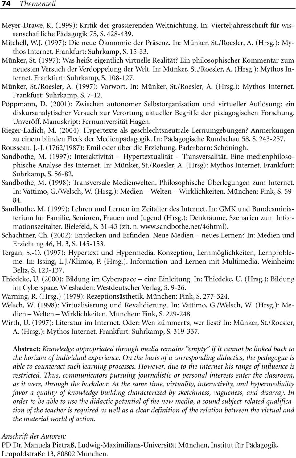 Ein philosophischer Kommentar zum neuesten Versuch der Verdoppelung der Welt. In: Münker, St./Roesler, A. (Hrsg.): Mythos Internet. Frankfurt: Suhrkamp, S. 108-127. Münker, St./Roesler, A. (1997): Vorwort.