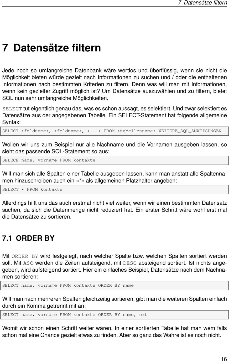 Um Datensätze auszuwählen und zu filtern, bietet SQL nun sehr umfangreiche Möglichkeiten. SELECT tut eigentlich genau das, was es schon aussagt, es selektiert.