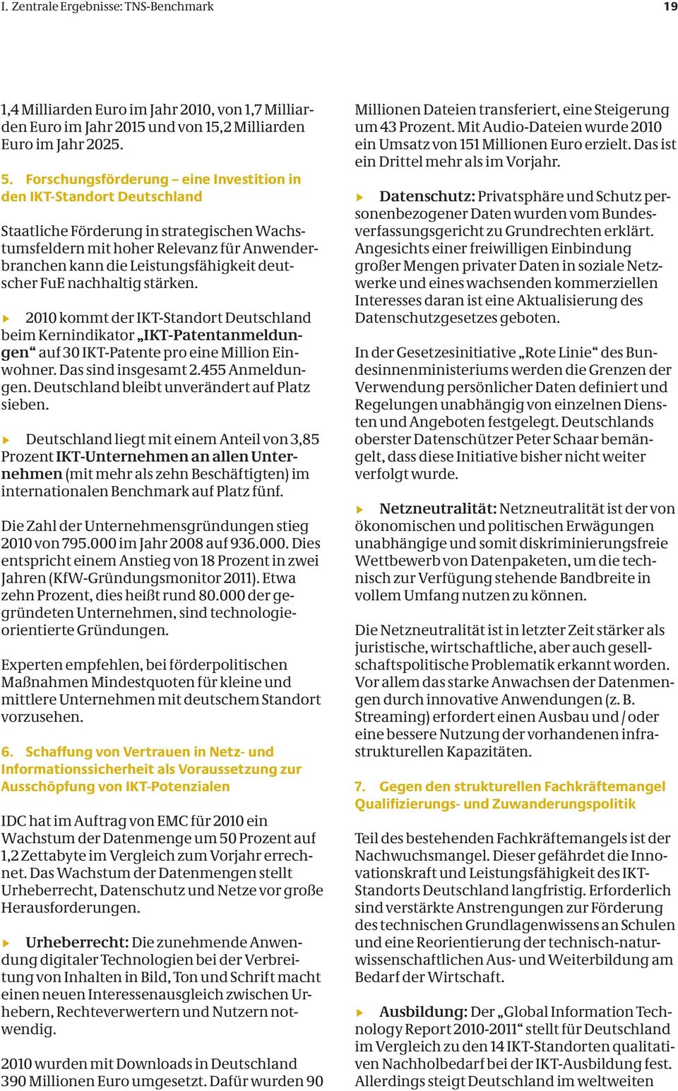 deutscher FuE nachhaltig stärken. 2010 kommt der IKT-Standort Deutschland beim Kernindikator IKT-Patentanmeldungen auf 30 IKT-Patente pro eine Million Einwohner. Das sind insgesamt 2.455 Anmeldungen.