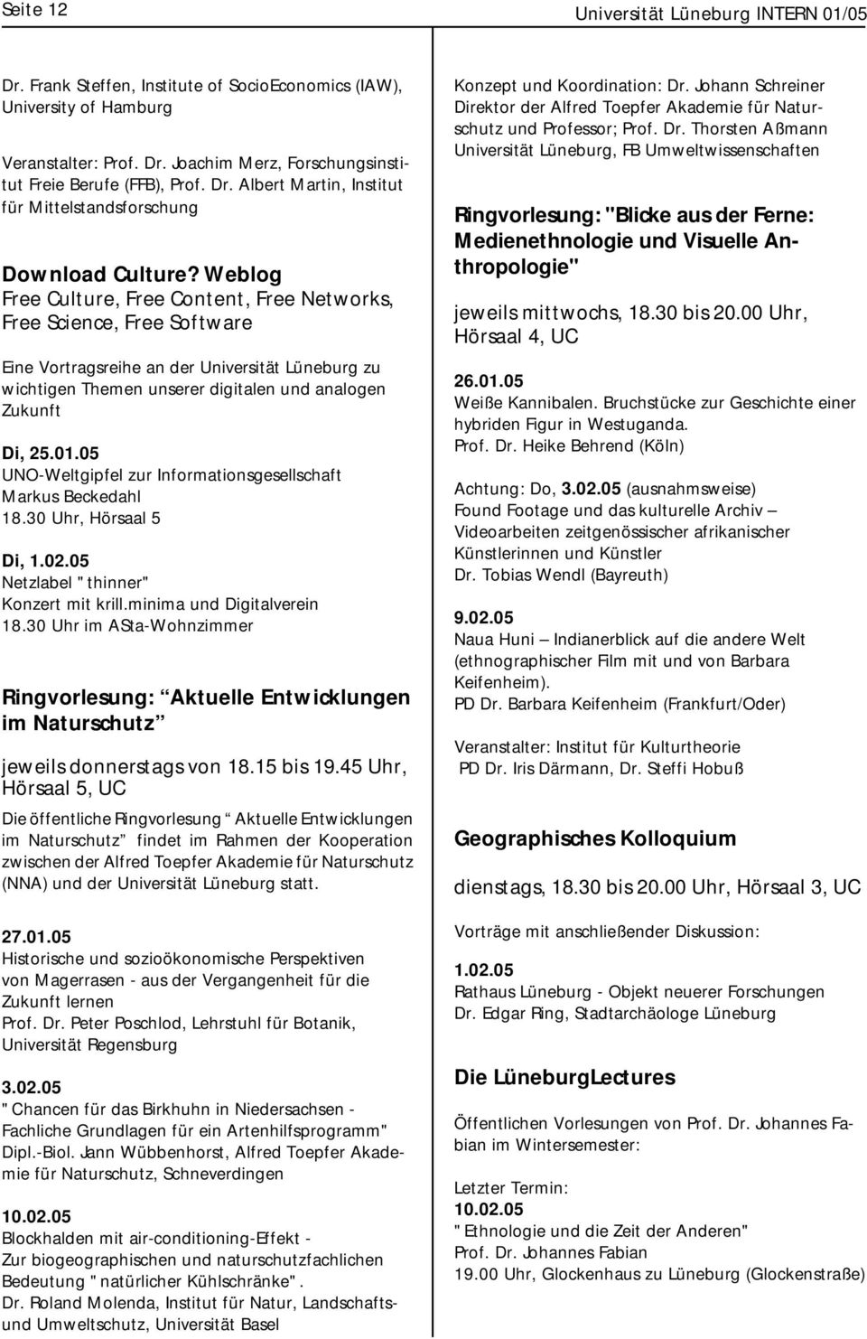 Weblog Free Culture, Free Content, Free Networks, Free Science, Free Software Eine Vortragsreihe an der Universität Lüneburg zu wichtigen Themen unserer digitalen und analogen Zukunft Di, 25.01.