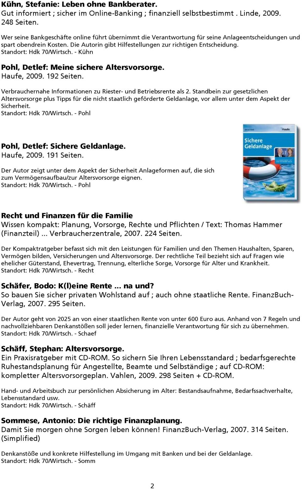 Standort: Hdk 70/Wirtsch. Kühn Pohl, Detlef: Meine sichere Altersvorsorge. Haufe, 2009. 192 Seiten. Verbrauchernahe Informationen zu Riester und Betriebsrente als 2.