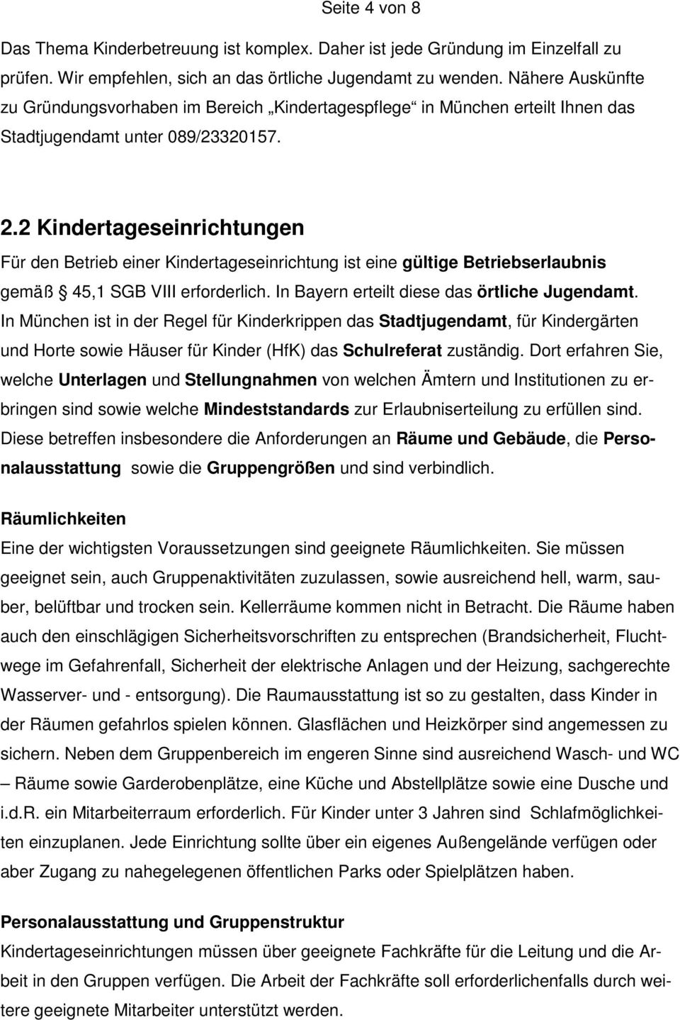 2 Kindertageseinrichtungen Für den Betrieb einer Kindertageseinrichtung ist eine gültige Betriebserlaubnis gemäß 45,1 SGB VIII erforderlich. In Bayern erteilt diese das örtliche Jugendamt.