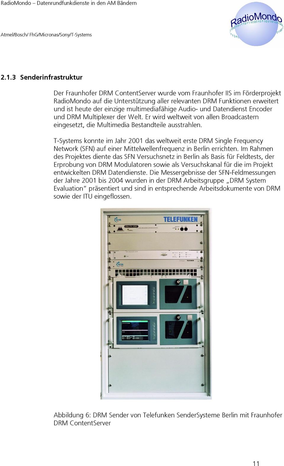 T-Systems konnte im Jahr 2001 das weltweit erste DRM Single Frequency Network (SFN) auf einer Mittelwellenfrequenz in Berlin errichten.