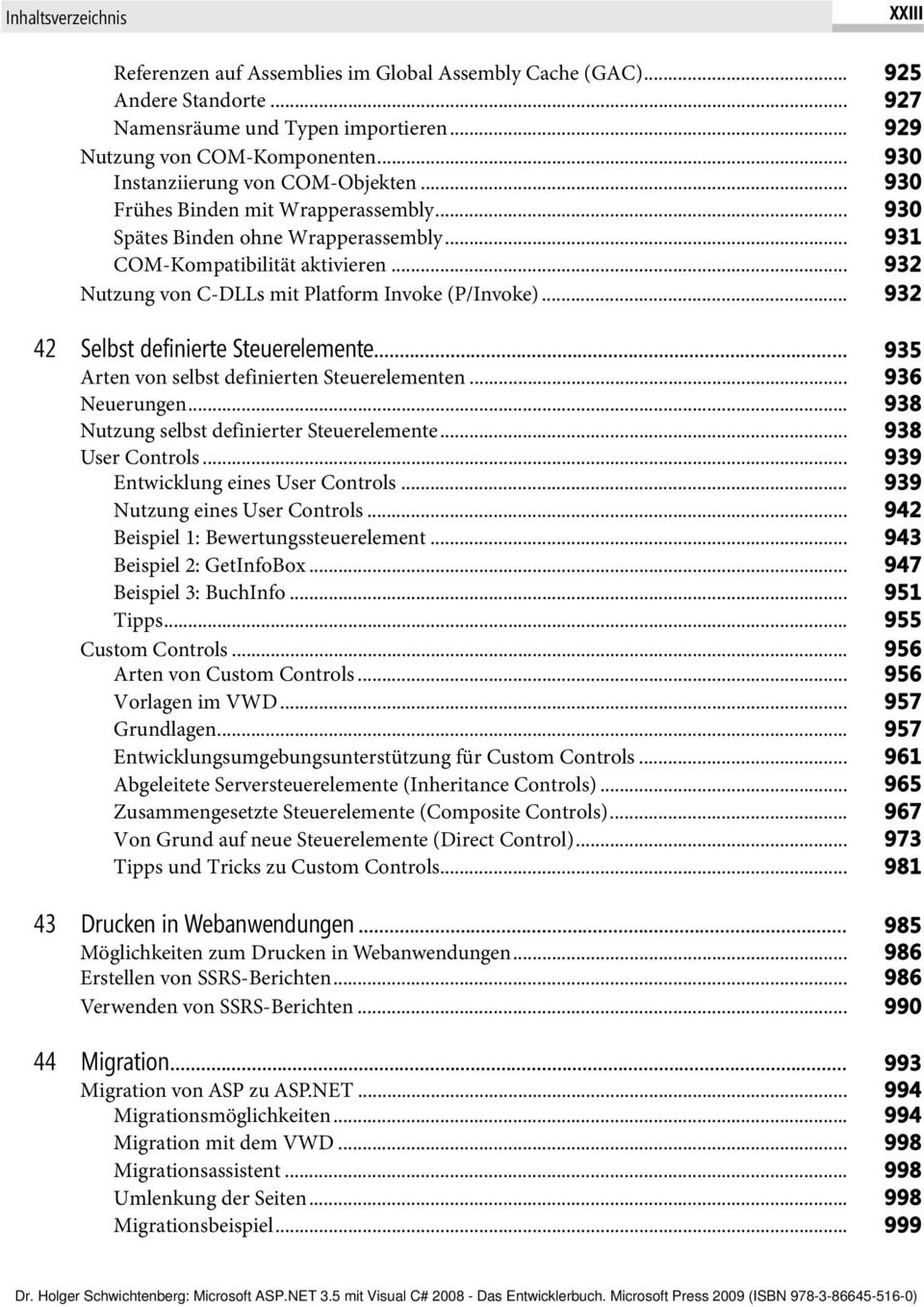 .. 932 42 Selbst definierte Steuerelemente... 935 Arten von selbst definierten Steuerelementen... 936 Neuerungen... 938 Nutzung selbst definierter Steuerelemente... 938 User Controls.