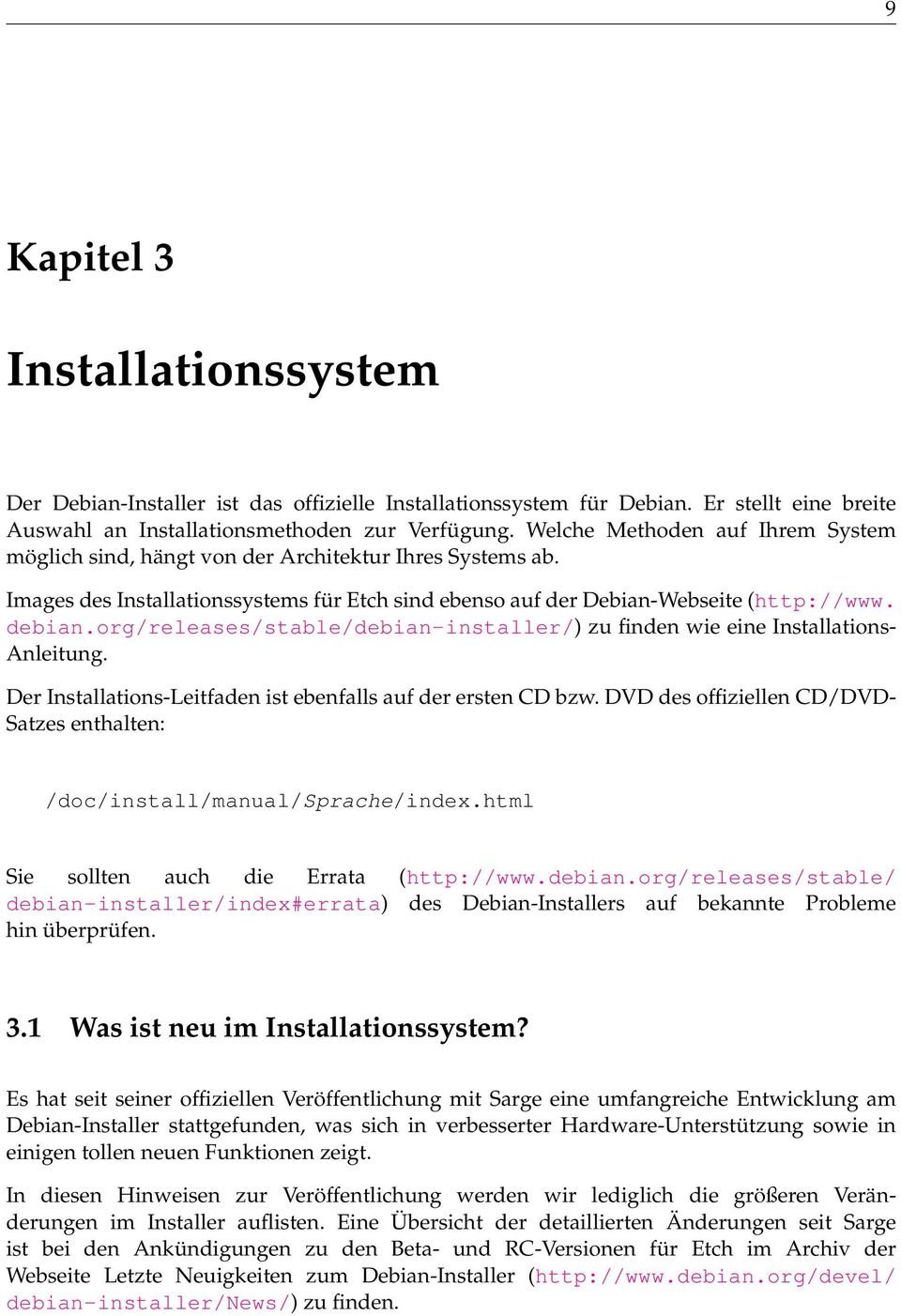 org/releases/stable/debian-installer/) zu finden wie eine Installations- Anleitung. Der Installations-Leitfaden ist ebenfalls auf der ersten CD bzw.