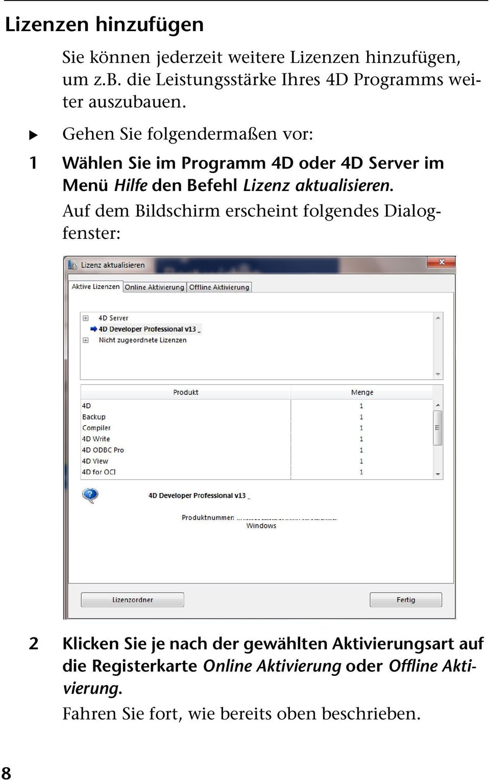 Gehen Sie folgendermaßen vor: 1 Wählen Sie im Programm 4D oder 4D Server im Menü Hilfe den Befehl Lizenz aktualisieren.
