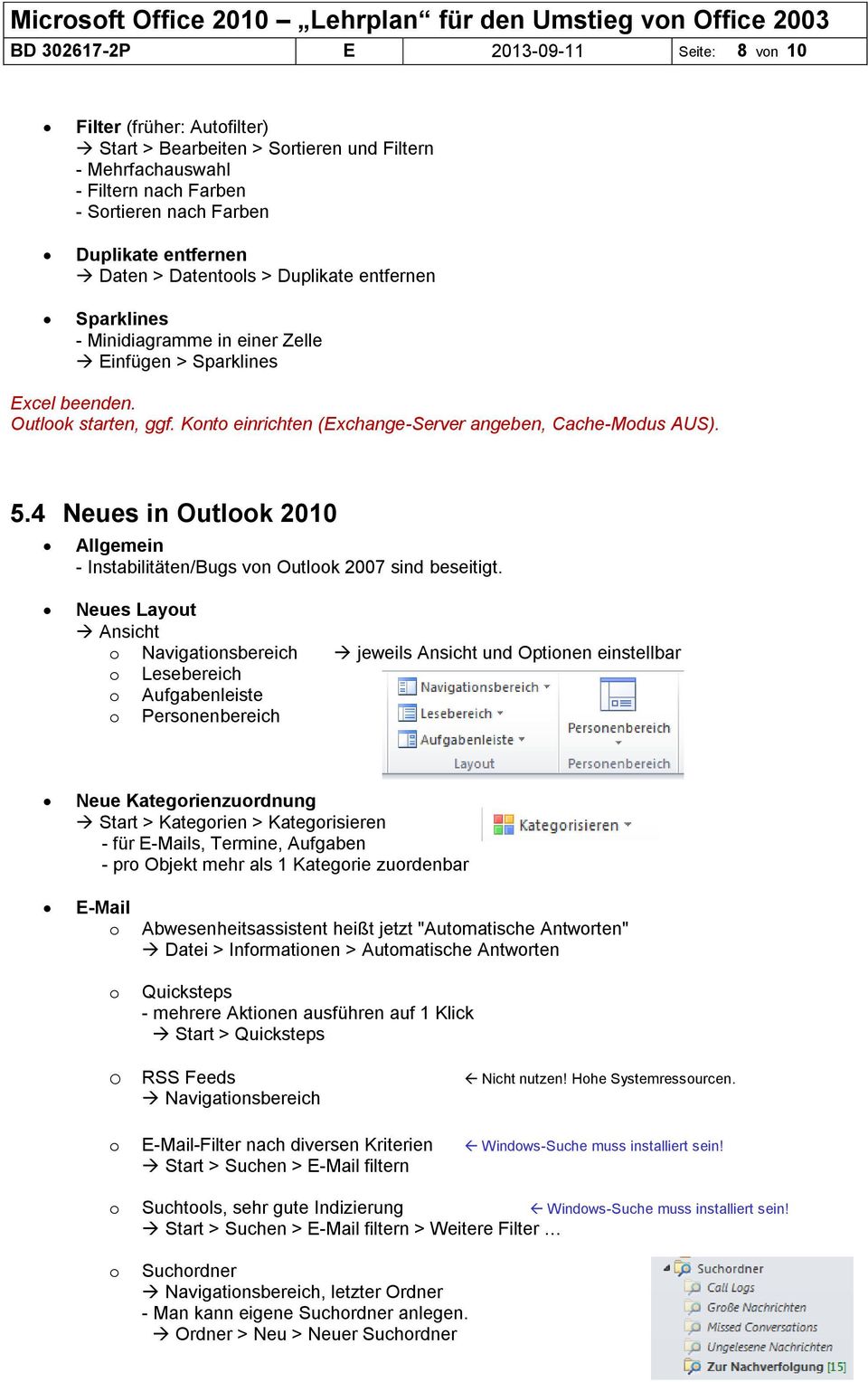 Konto einrichten (Exchange-Server angeben, Cache-Modus AUS). 5.4 Neues in Outlook 2010 Allgemein - Instabilitäten/Bugs von Outlook 2007 sind beseitigt.