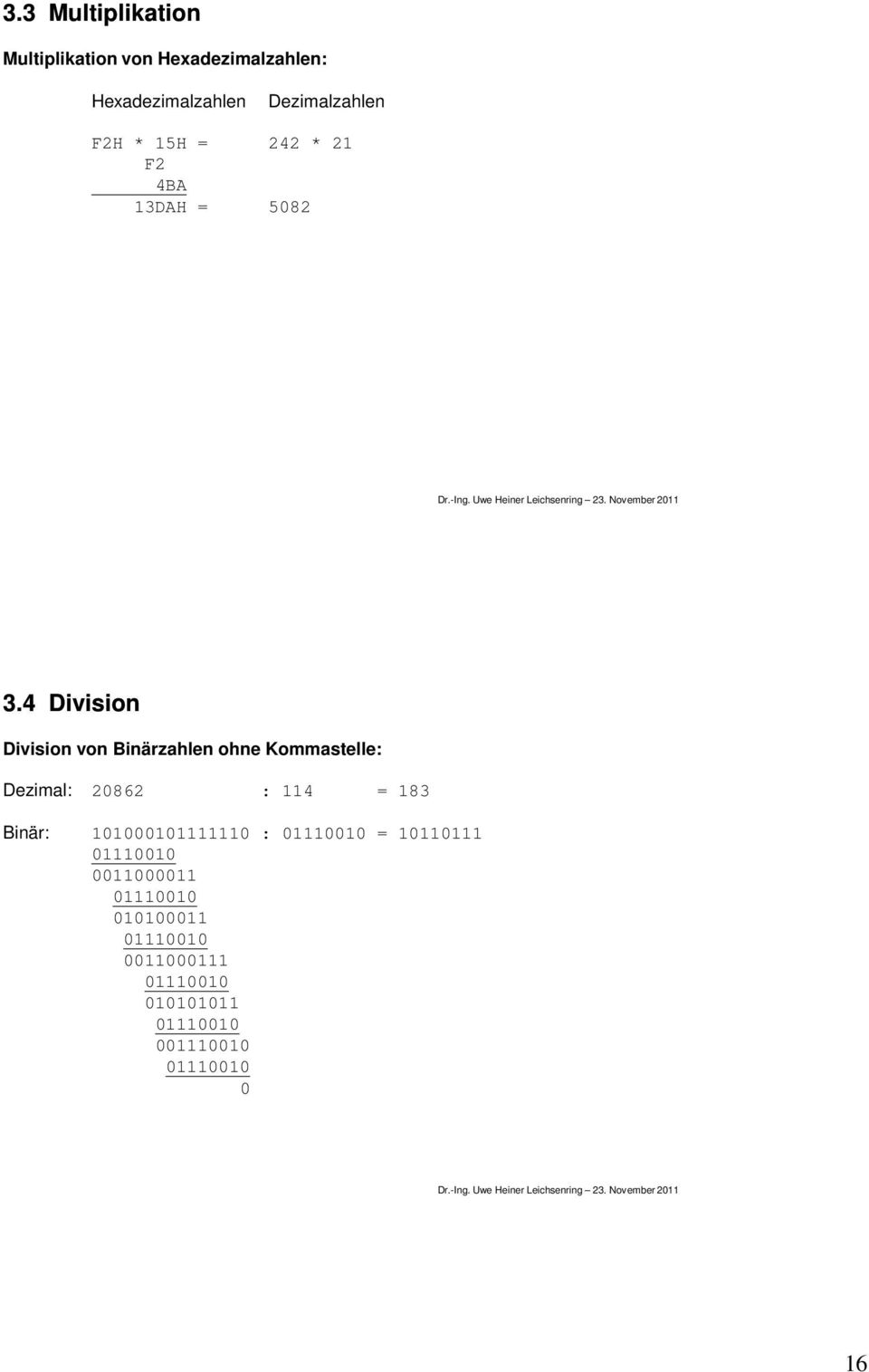 4 Division Division von Binärzahlen ohne Kommastelle: Dezimal: 20862 : 114 = 183 Binär: