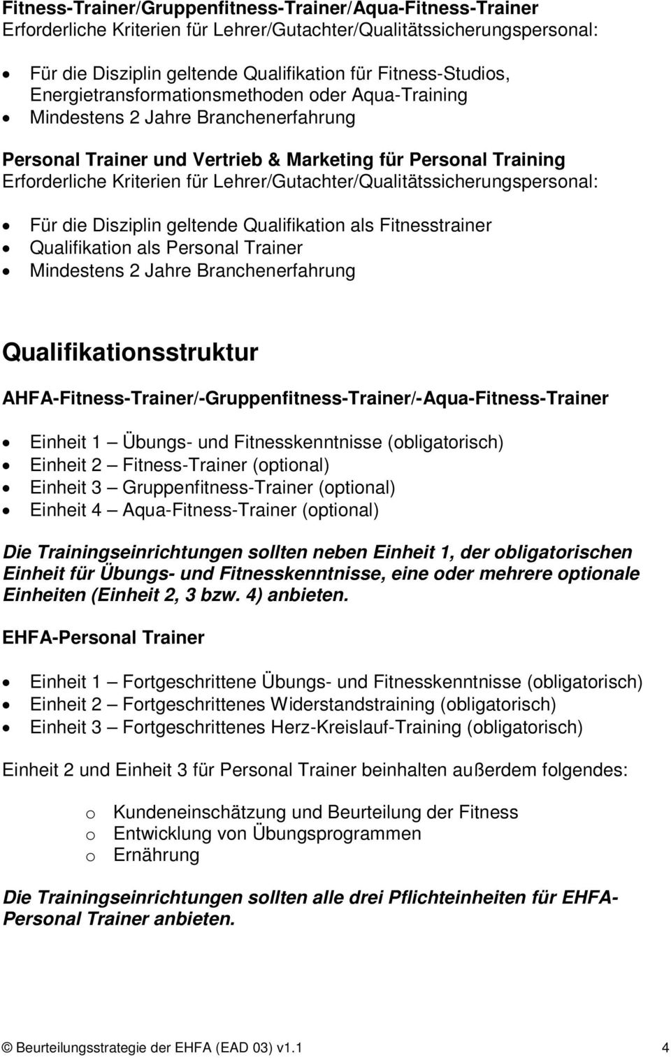 Lehrer/Gutachter/Qualitätssicherungspersonal: Für die Disziplin geltende Qualifikation als Fitnesstrainer Qualifikation als Personal Trainer Mindestens 2 Jahre Branchenerfahrung