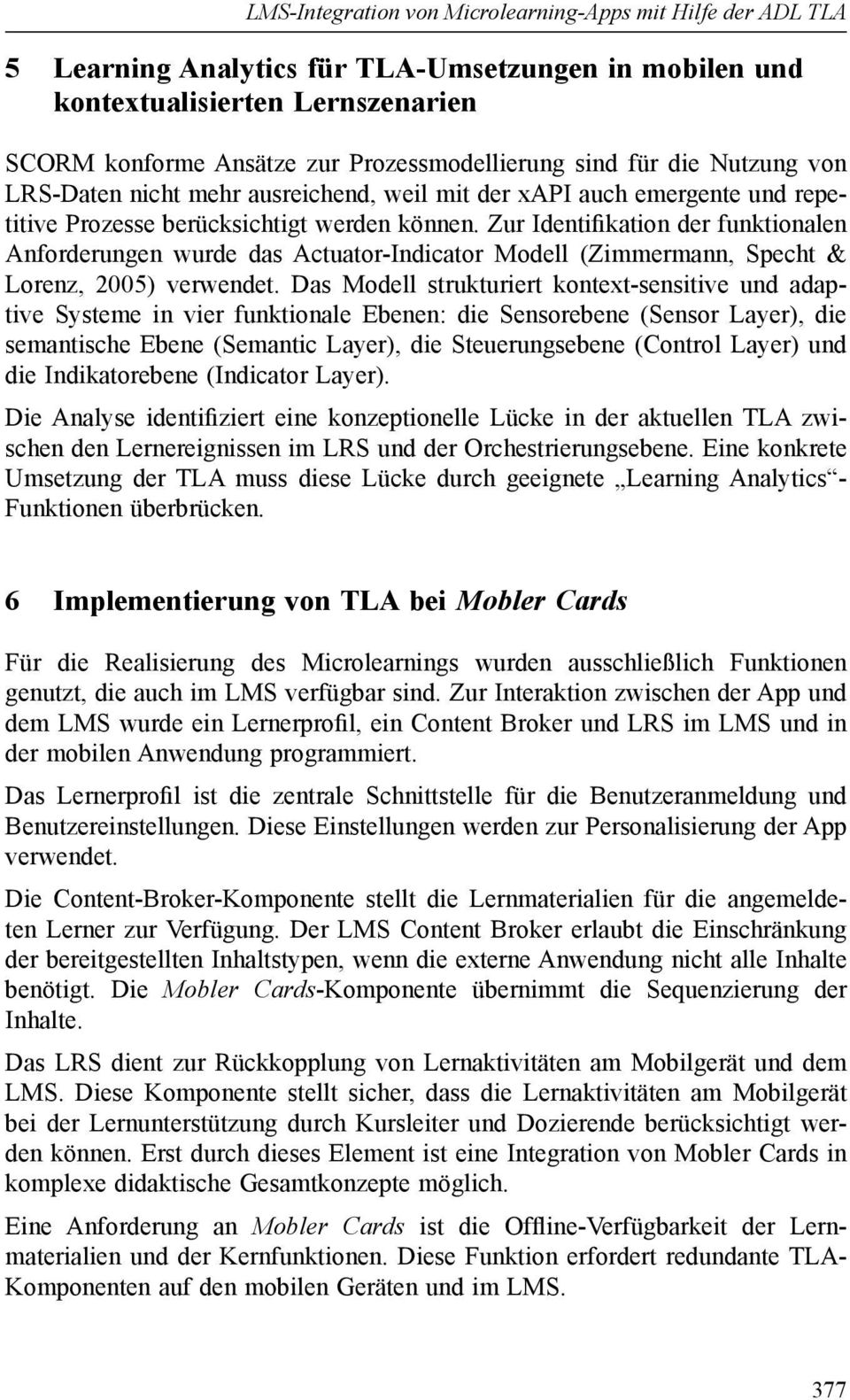 Zur Identifikation der funktionalen Anforderungen wurde das Actuator-Indicator Modell (Zimmermann, Specht & Lorenz, 2005) verwendet.