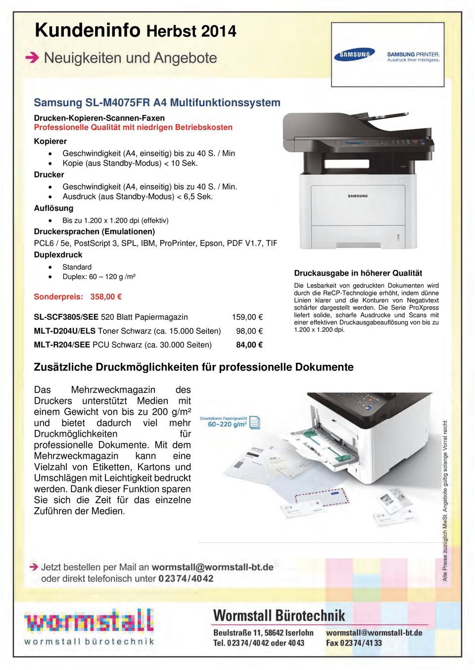 200 dpi (effektiv) Druckersprachen (Emulationen) PCL6 / 5e, PostScript 3, SPL, IBM, ProPrinter, Epson, PDF V1.