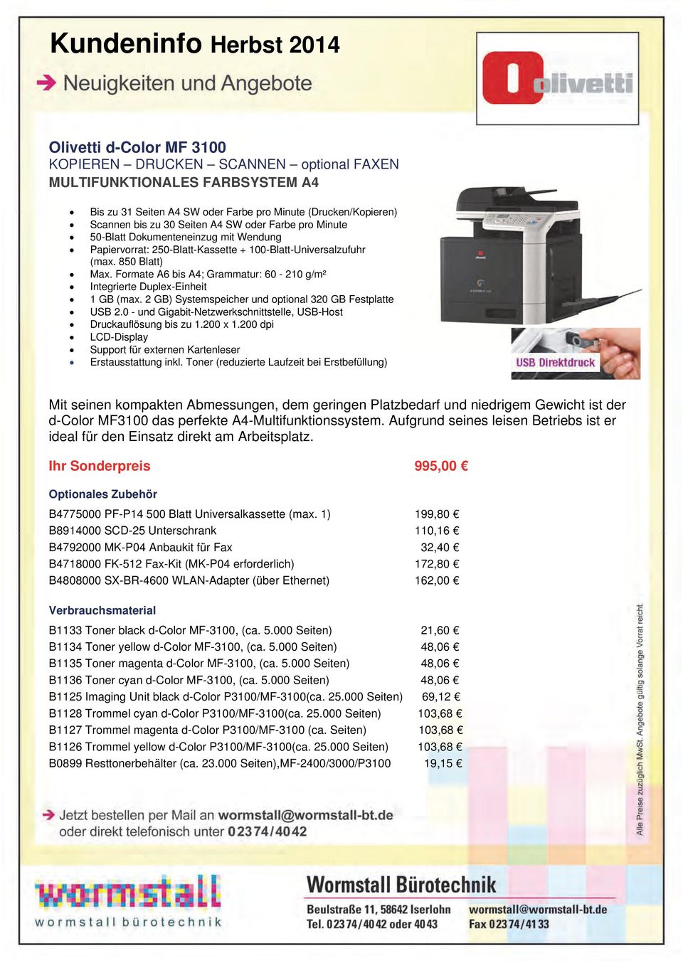 Formate A6 bis A4; Grammatur: 60-210 g/m² Integrierte Duplex-Einheit 1 GB (max. 2 GB) Systemspeicher und optional 320 GB Festplatte USB 2.
