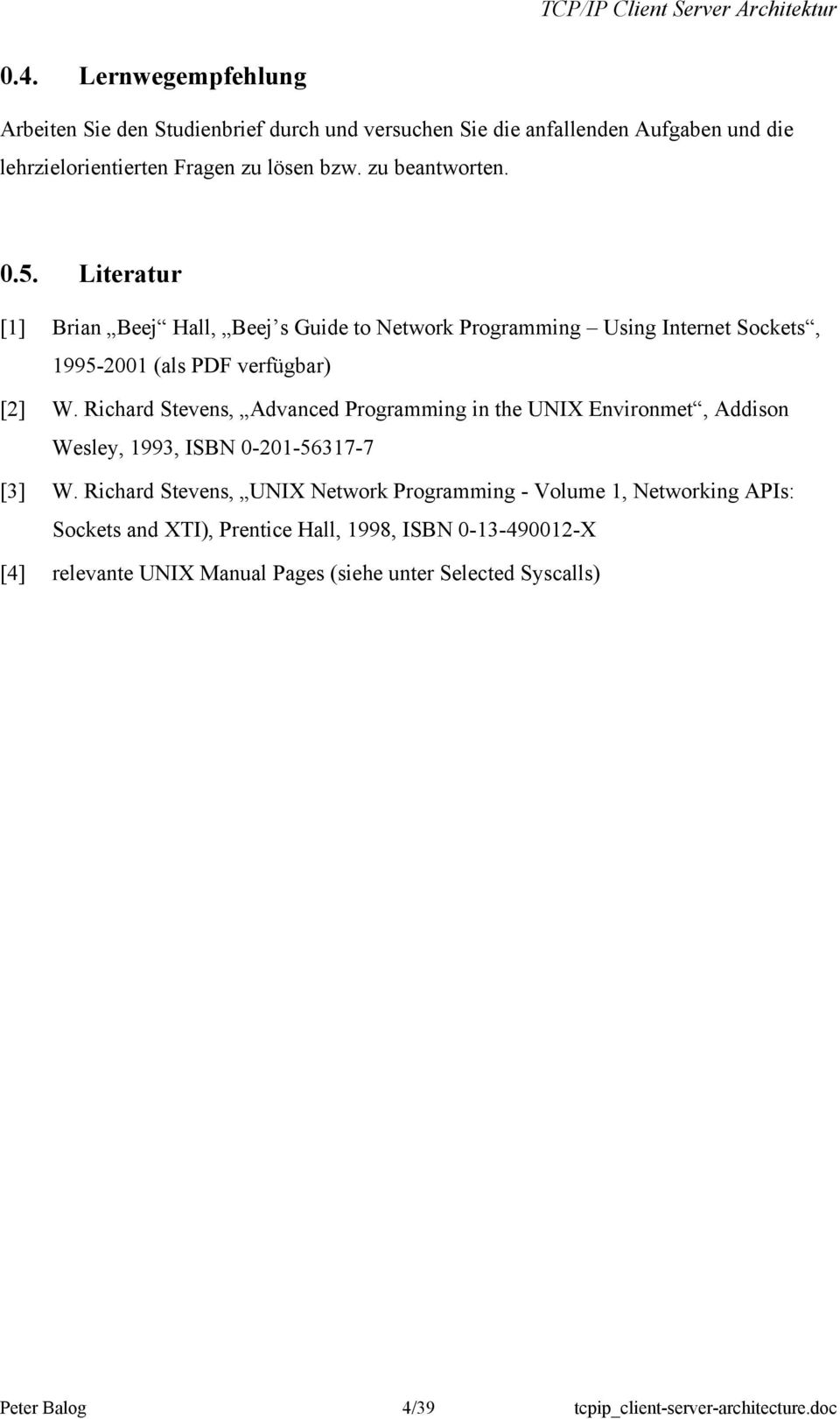 Richard Stevens, Advanced Programming in the UNIX Environmet, Addison Wesley, 1993, ISBN 0-201-56317-7 [3] W.