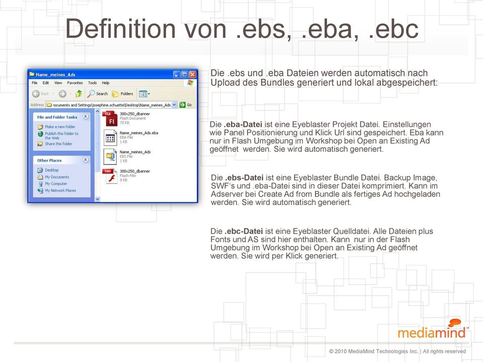 ebs-Datei ist eine Eyeblaster Bundle Datei. Backup Image, SWF s und.eba-datei sind in dieser Datei komprimiert. Kann im Adserver bei Create Ad from Bundle als fertiges Ad hochgeladen werden.