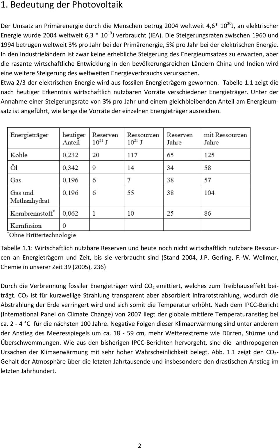 In den Industrieländern ist zwar keine erhebliche Steigerung des Energieumsatzes zu erwarten, aber die rasante wirtschaftliche Entwicklung in den bevölkerungsreichen Ländern China und Indien wird