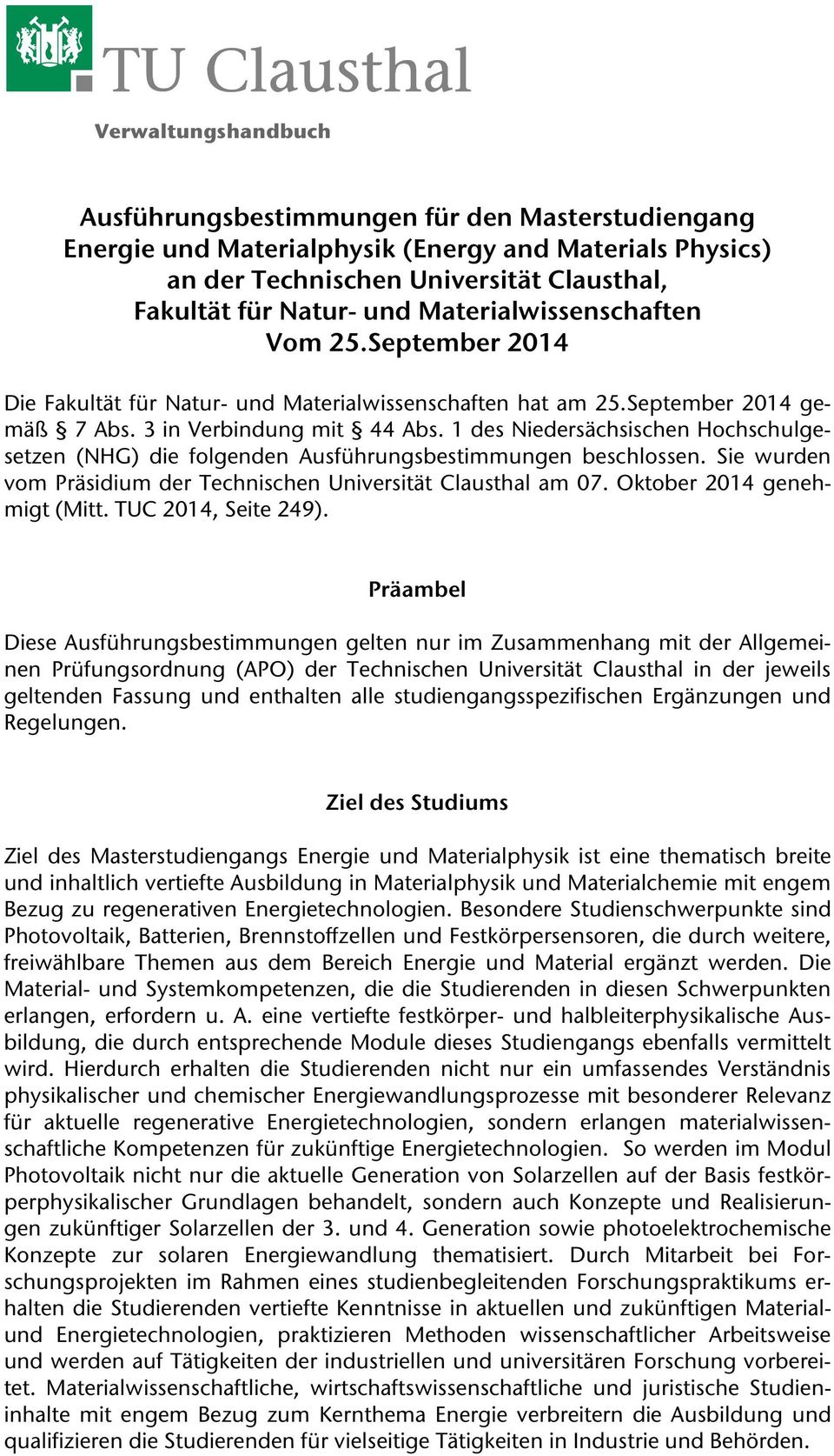 1 des Niedersächsischen Hochschulgesetzen (NHG) die folgenden Ausführungsbestimmungen beschlossen. Sie wurden vom Präsidium der Technischen Universität Clausthal am 07. Oktober 2014 genehmigt (Mitt.