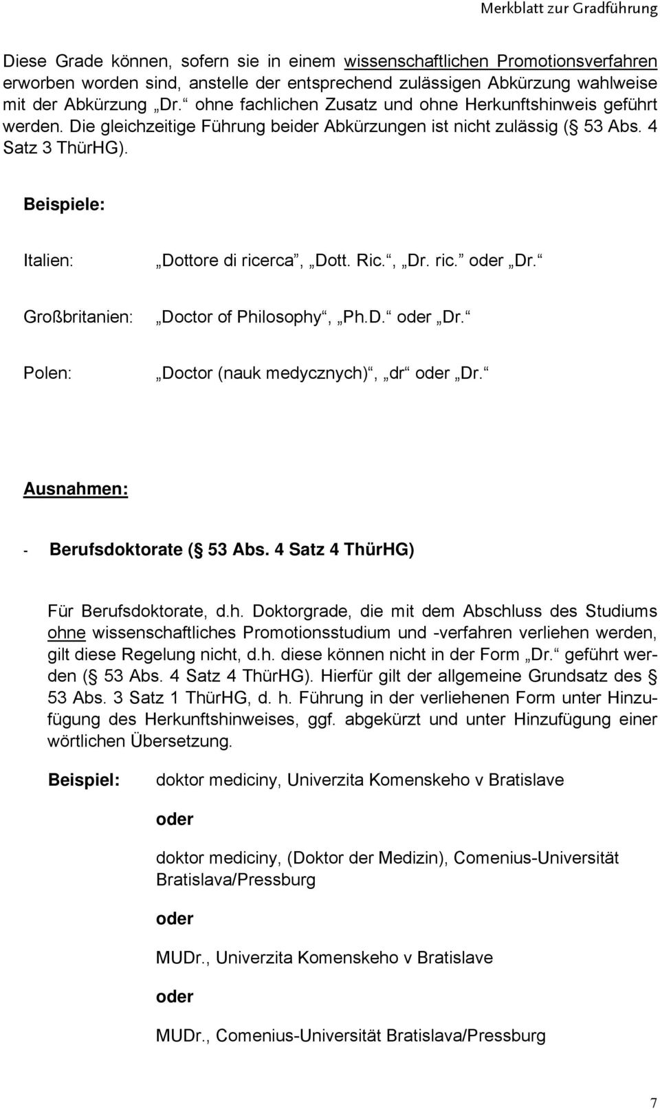 Beispiele: Italien: Dottore di ricerca, Dott. Ric., Dr. ric. Dr. Großbritanien: Doctor of Philosophy, Ph.D. Dr. Polen: Doctor (nauk medycznych), dr Dr. Ausnahmen: - Berufsdoktorate ( 53 Abs.