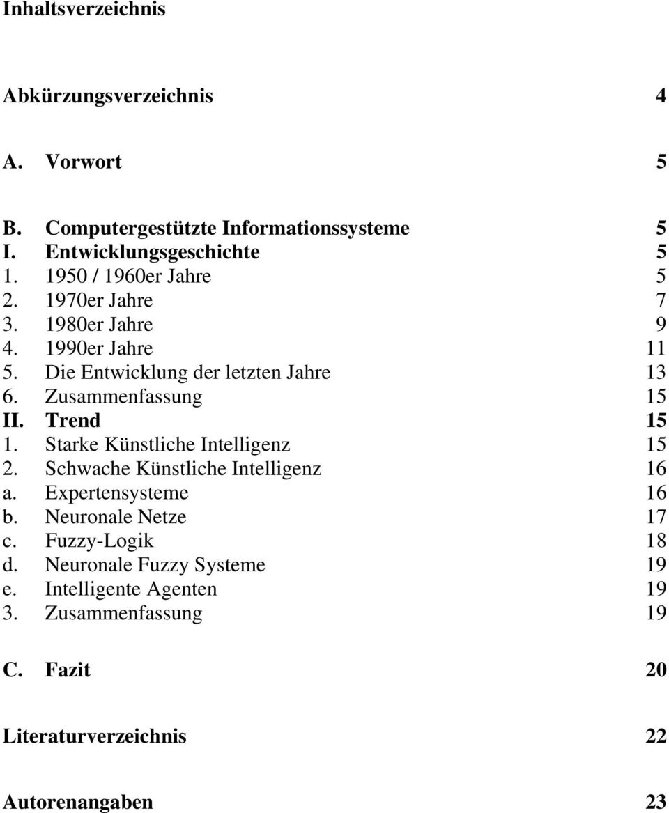Zusammenfassung 15 II. Trend 15 1. Starke Künstliche Intelligenz 15 2. Schwache Künstliche Intelligenz 16 a. Expertensysteme 16 b.