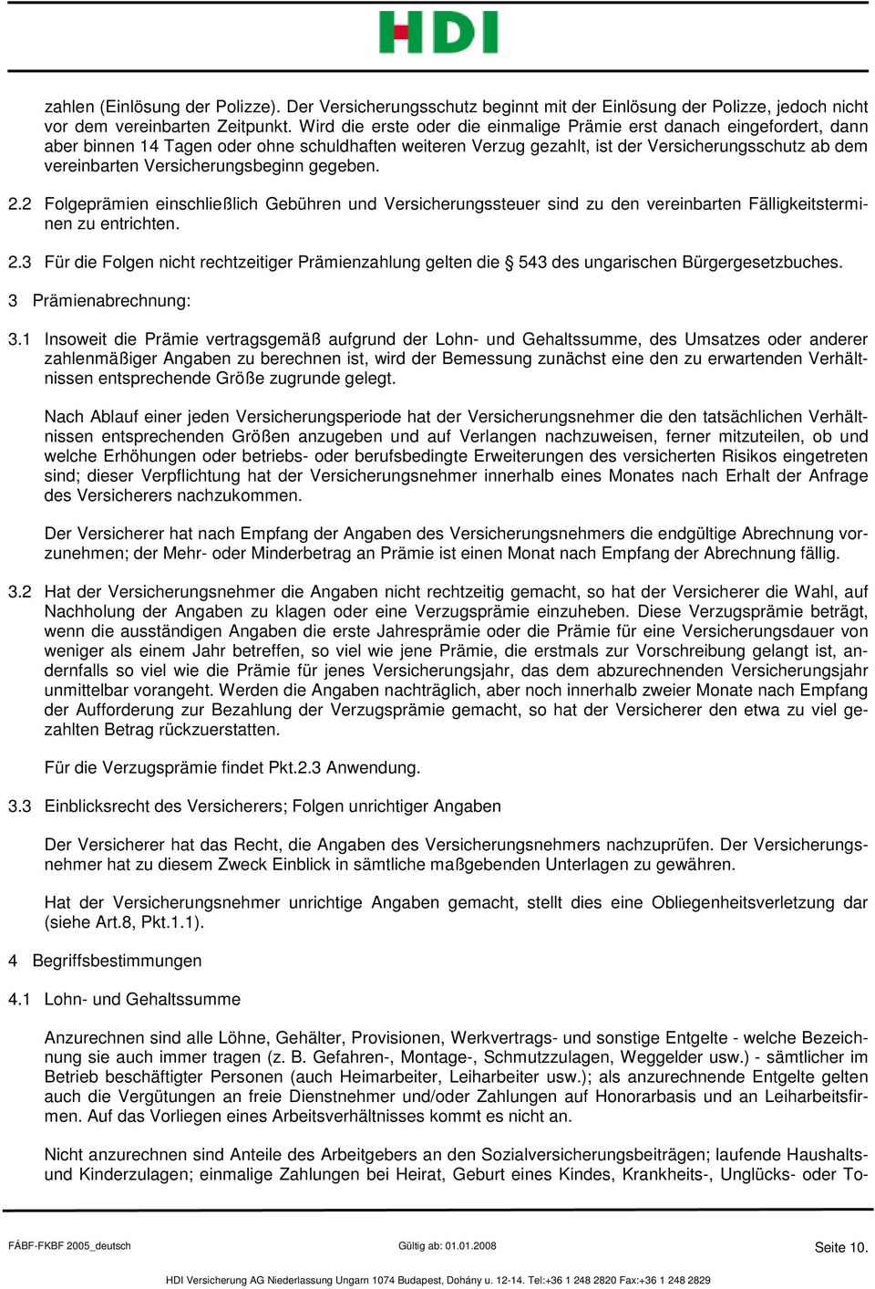 Versicherungsbeginn gegeben. 2.2 Folgeprämien einschließlich Gebühren und Versicherungssteuer sind zu den vereinbarten Fälligkeitsterminen zu entrichten. 2.3 Für die Folgen nicht rechtzeitiger Prämienzahlung gelten die 543 des ungarischen Bürgergesetzbuches.