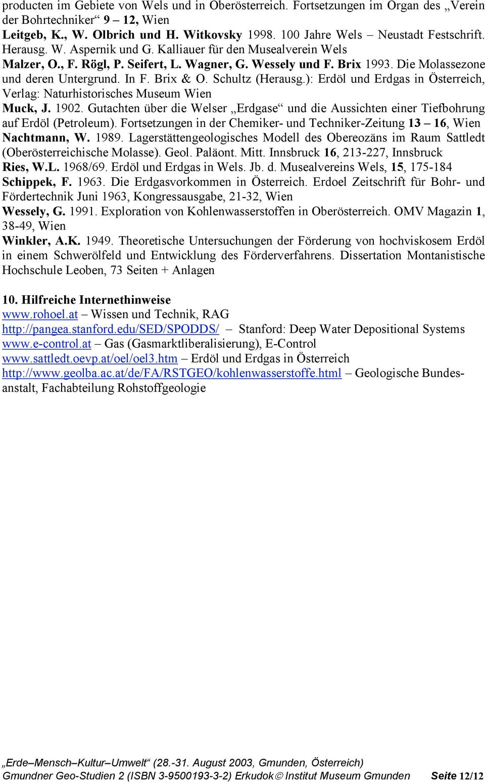 Schultz (Herausg.): Erdöl und Erdgas in Österreich, Verlag: Naturhistorisches Museum Wien Muck, J. 1902. Gutachten über die Welser Erdgase und die Aussichten einer Tiefbohrung auf Erdöl (Petroleum).