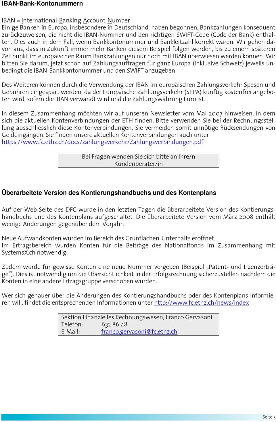 Wir gehen davon aus, dass in Zukunft immer mehr Banken diesem Beispiel folgen werden, bis zu einem späteren Zeitpunkt im europäischen Raum Bankzahlungen nur noch mit IBAN überwiesen werden können.