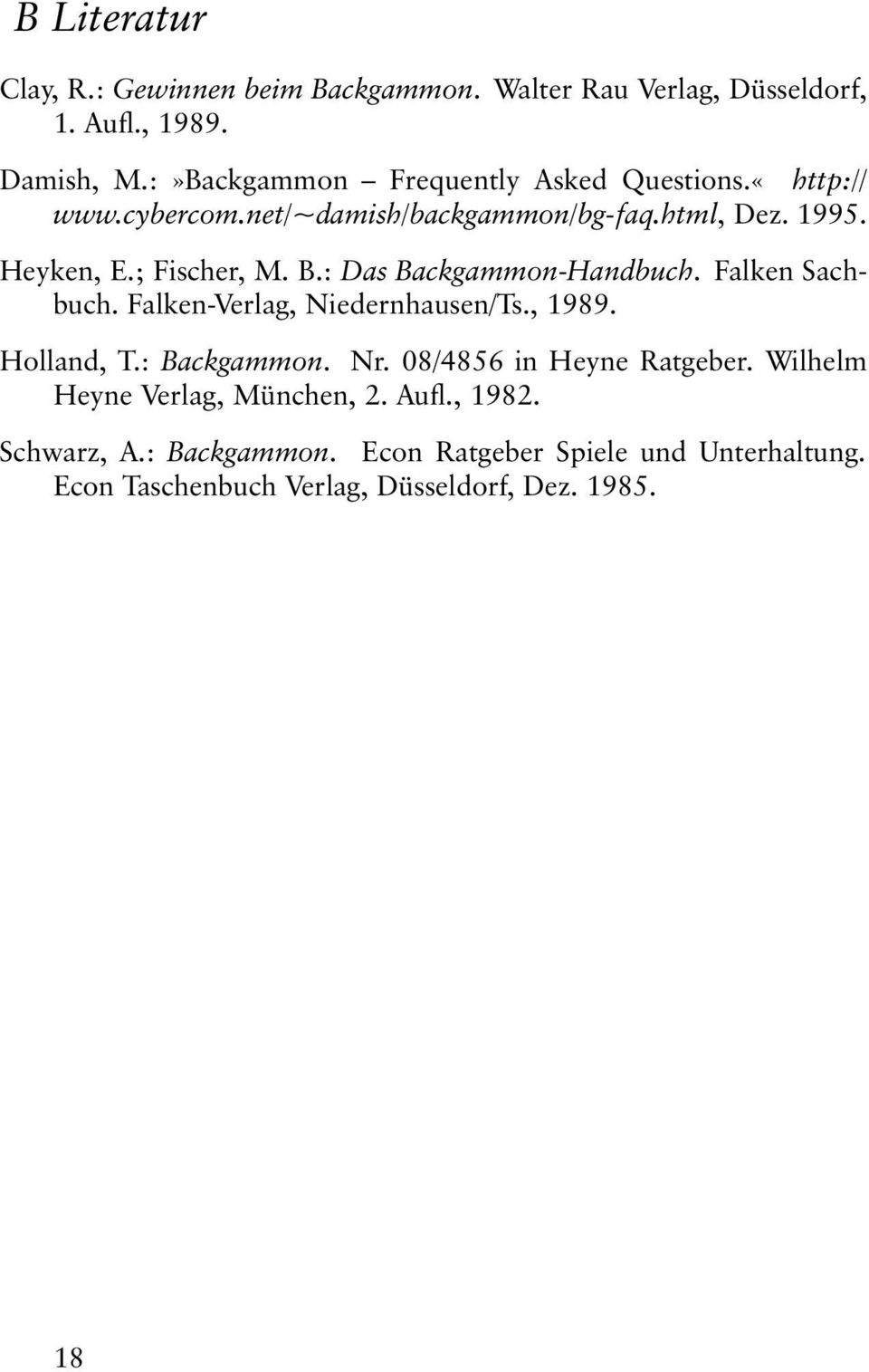 : Das Backgammon-Handbuch. Falken Sachbuch. Falken-Verlag, Niedernhausen/Ts., 1989. Holland, T.: Backgammon. Nr.
