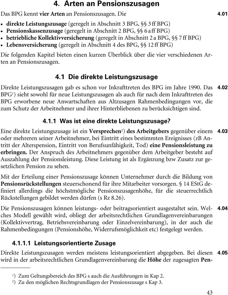 ff BPG) Lebensversicherung (geregelt in Abschnitt 4 des BPG, 12 ff BPG) Die folgenden Kapitel bieten einen kurzen Überblick über die vier verschiedenen Arten an Pensionszusagen. 4.1 Die direkte Leistungszusage Direkte Leistungszusagen gab es schon vor Inkrafttreten des BPG im Jahre 1990.