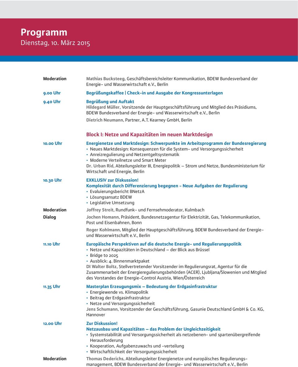 40 Uhr Begrüßung und Auftakt Hildegard Müller, Vorsitzende der Hauptgeschäftsführung und Mitglied des Präsidiums, BDEW Bundesverband der Energie- und Wasserwirtschaft e.v., Berlin Dietrich Neumann, Partner, A.