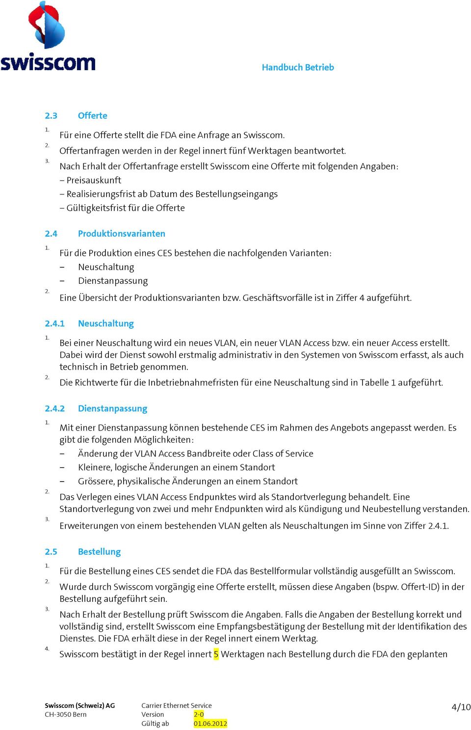 Produktionsvarianten Für die Produktion eines CES bestehen die nachfolgenden Varianten: Neuschaltung Dienstanpassung Eine Übersicht der Produktionsvarianten bzw.