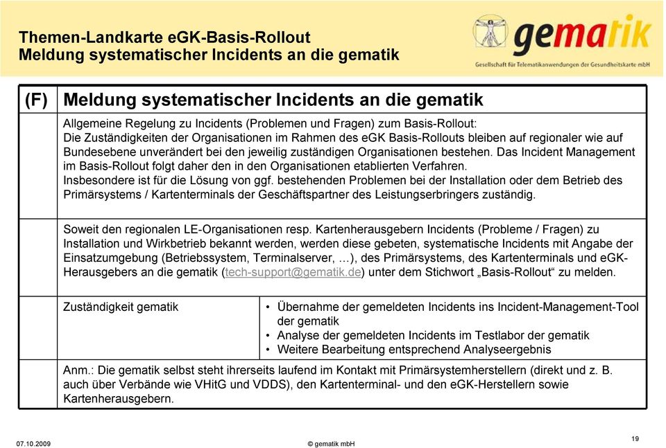 Das Incident Management im Basis-Rollout folgt daher den in den Organisationen etablierten Verfahren. Insbesondere ist für die Lösung von ggf.