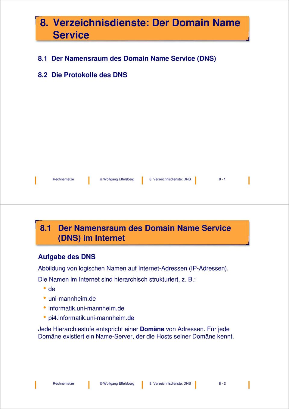 1 Der Namensraum des Domain Name Service (DNS) im Internet Aufgabe des DNS Abbildung von logischen Namen auf Internet-Adressen (IP-Adressen).