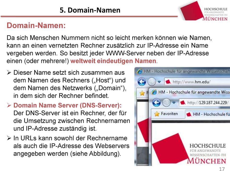 So besitzt jeder WWW-Server neben der IP-Adresse einen (oder mehrere!) weltweit eindeutigen Namen.