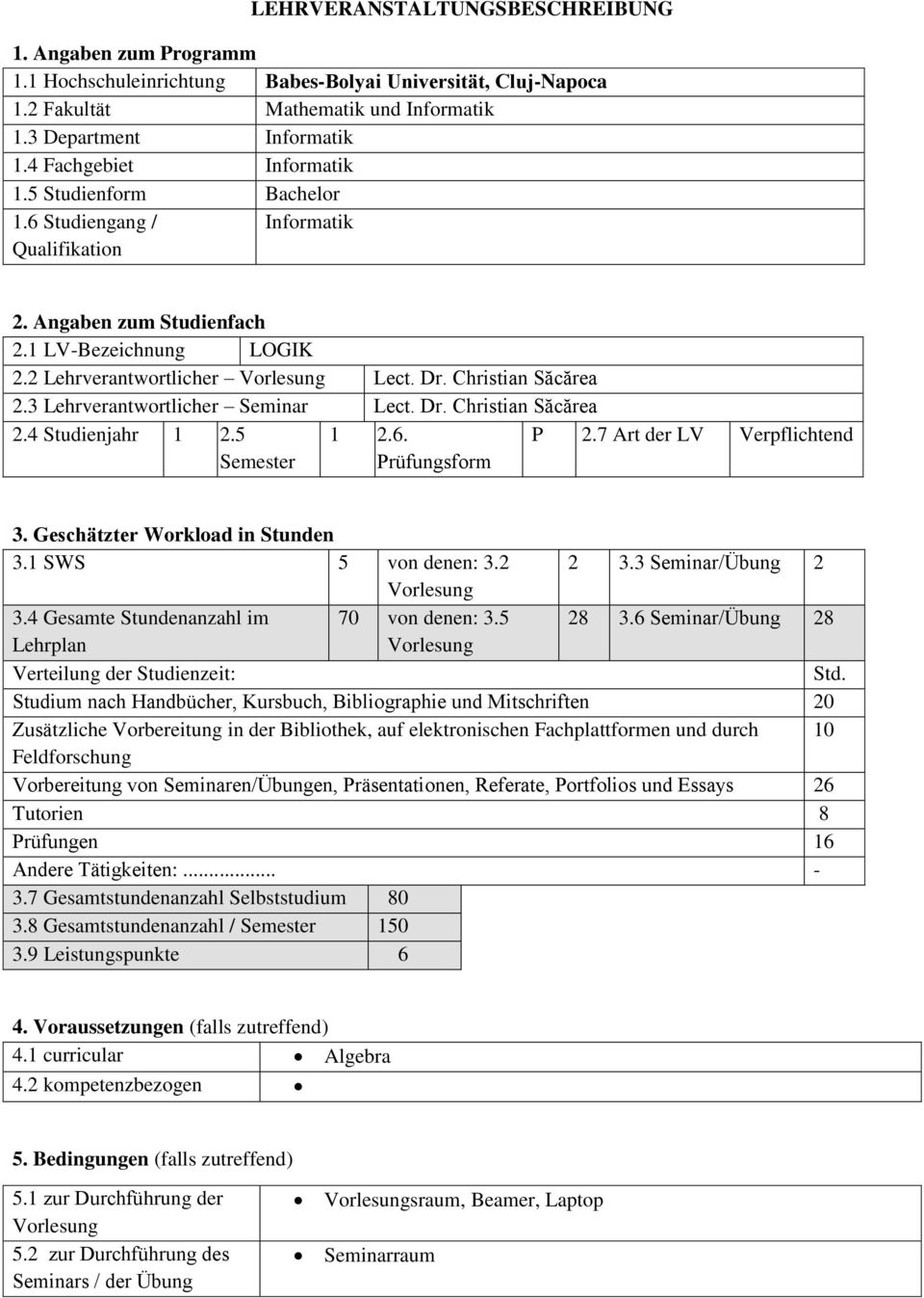 3 Lehrverantwortlicher Seminar Lect. Dr. Christian Săcărea 2.4 Studienjahr 1 2.5 Semester 1 2.6. Prüfungsform P 2.7 Art der LV Verpflichtend 3. Geschätzter Workload in Stunden 3.1 SWS 5 von denen: 3.