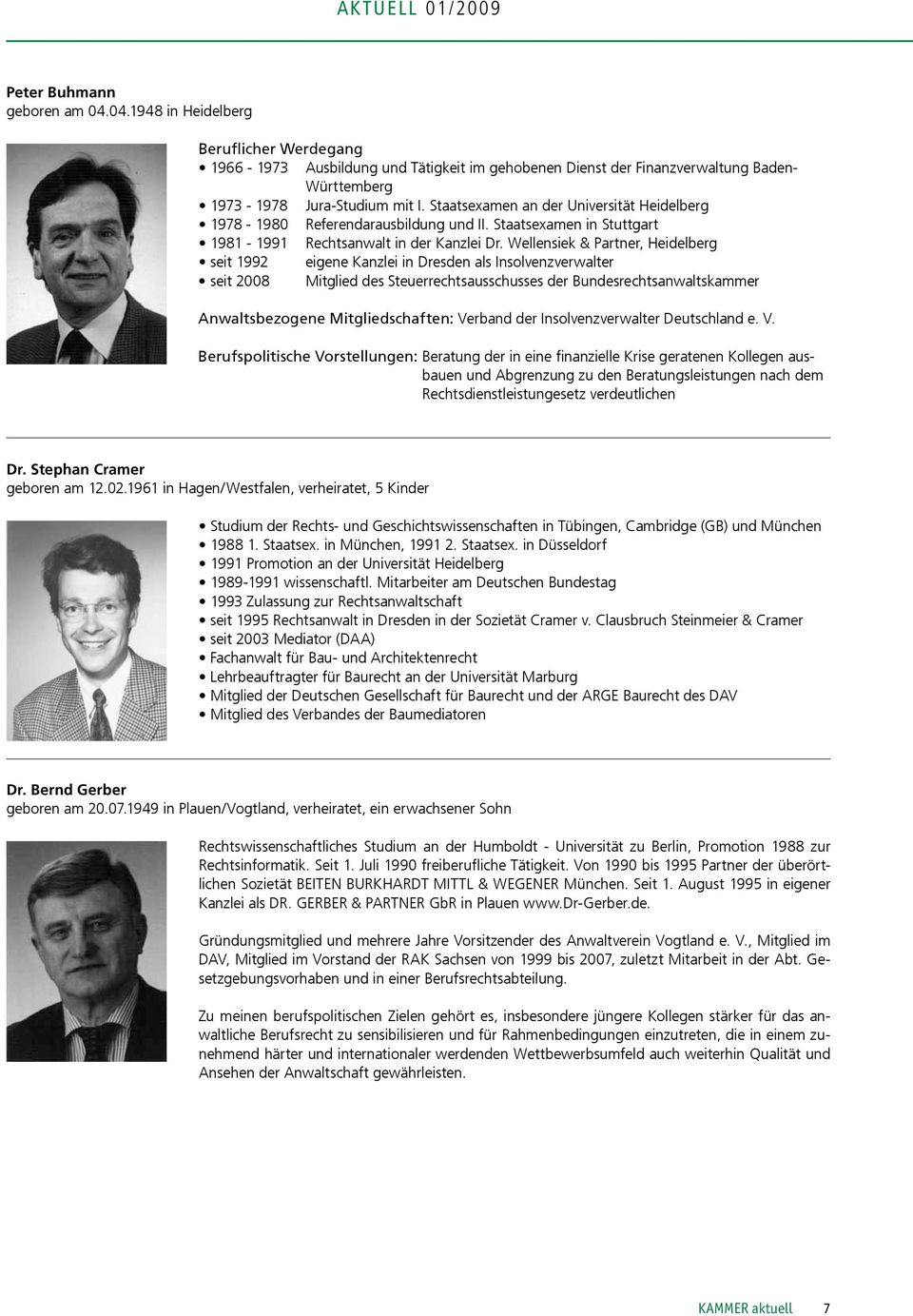 Staatsexamen an der Universität Heidelberg 1978-1980 Referendarausbildung und II. Staatsexamen in Stuttgart 1981-1991 Rechtsanwalt in der Kanzlei Dr.