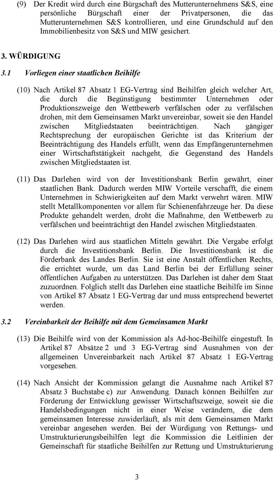 1 Vorliegen einer staatlichen Beihilfe (10) Nach Artikel 87 Absatz 1 EG-Vertrag sind Beihilfen gleich welcher Art, die durch die Begünstigung bestimmter Unternehmen oder Produktionszweige den