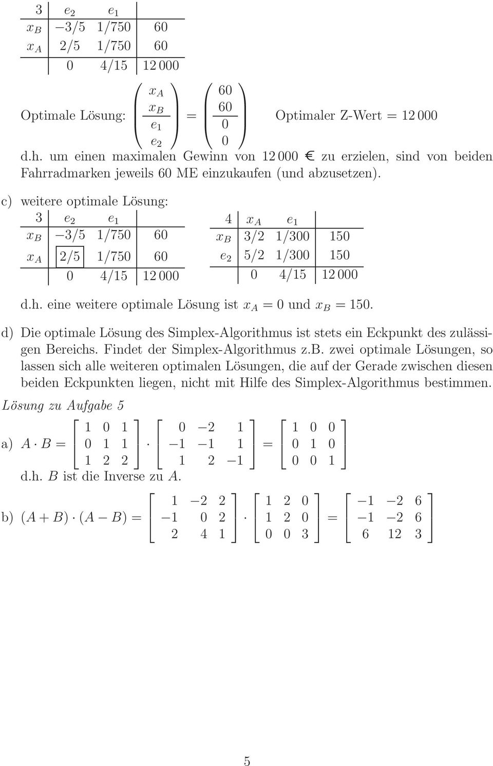 c) weitere optimale Lösung: 3 e 2 e 1 x B 3/5 1/750 60 x A 2/5 1/750 60 0 /15 12 000 x A e 1 x B 3/2 1/300 150 e 2 5/2 1/300 150 0 /15 12 000 d.h.