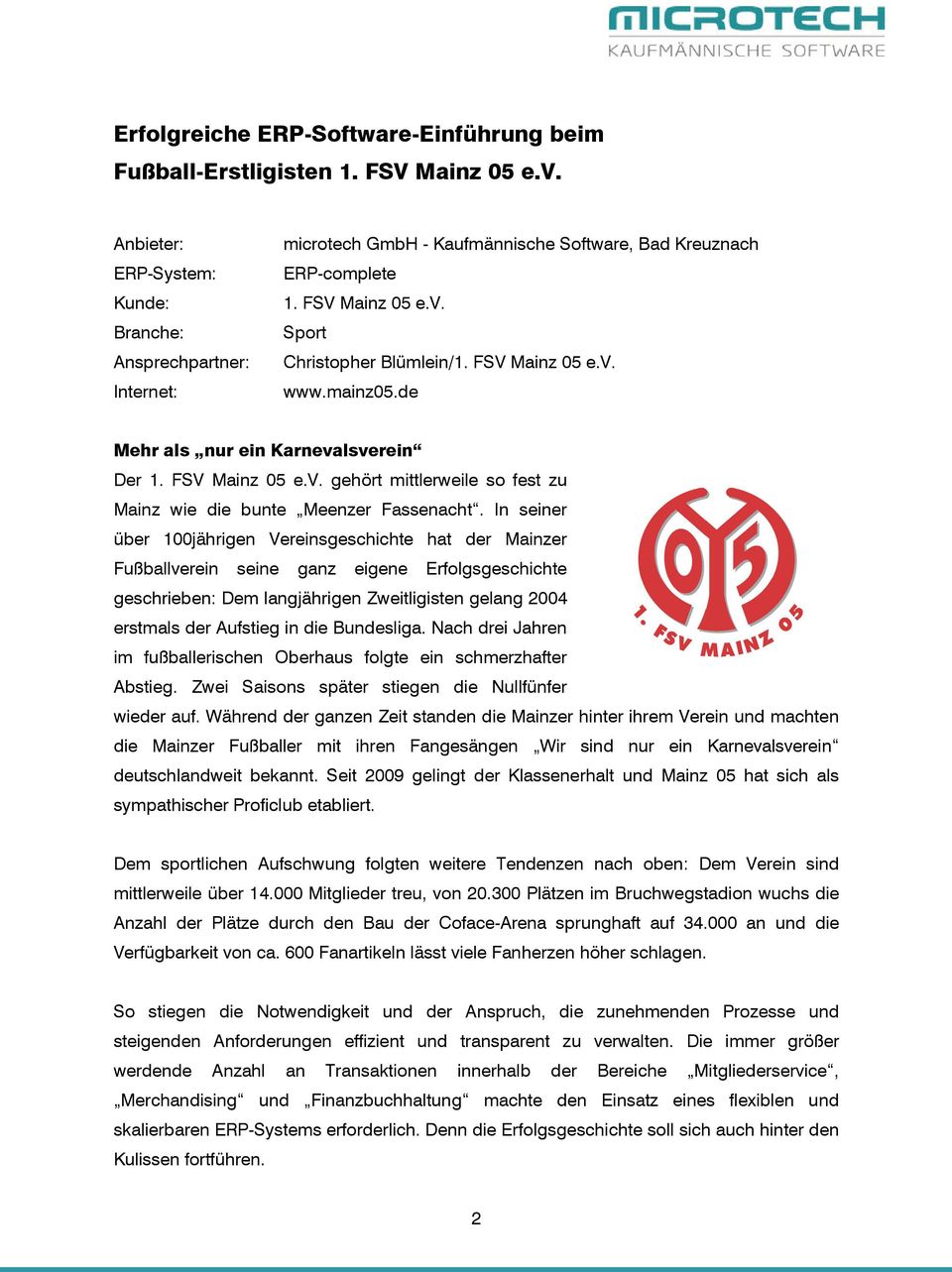 mainz05.de Mehr als nur ein Karnevalsverein Der 1. FSV Mainz 05 e.v. gehört mittlerweile so fest zu Mainz wie die bunte Meenzer Fassenacht.