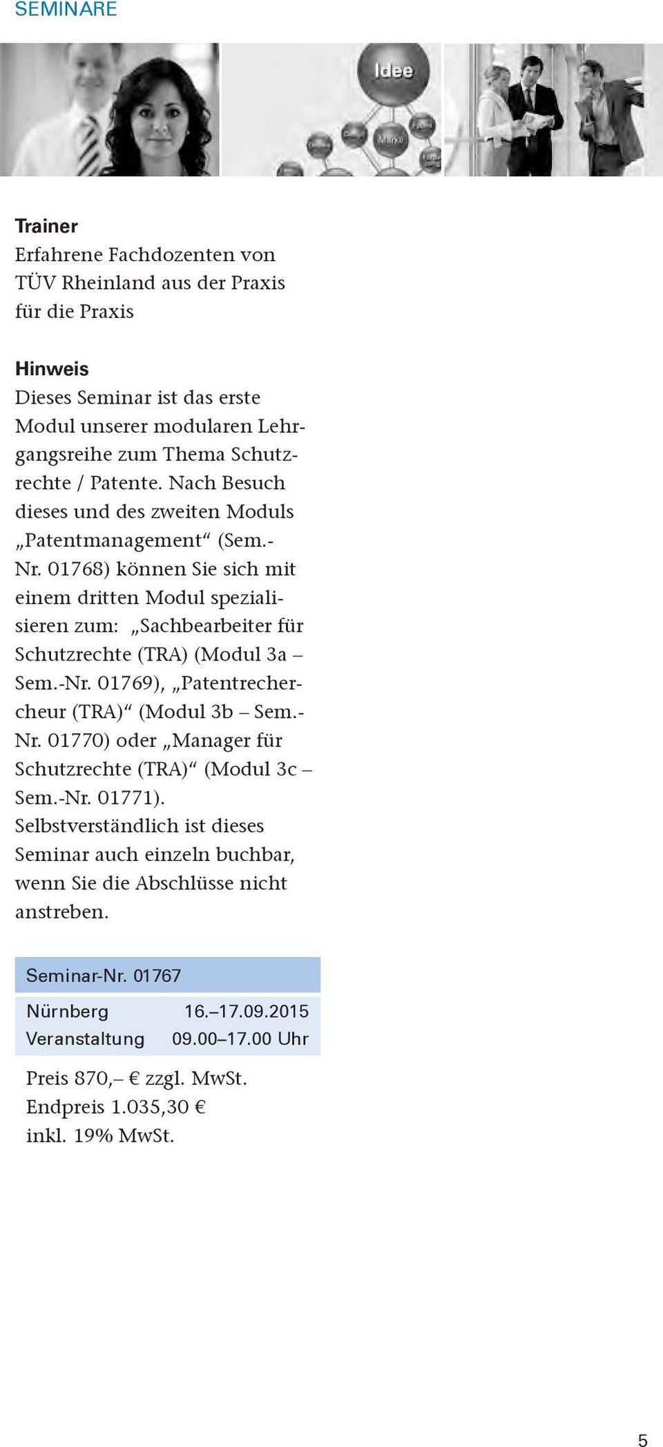 01768) können Sie sich mit einem dritten Modul spezialisieren zum: Sachbearbeiter für Schutzrechte (TRA) (Modul 3a Sem.-Nr. 01769), Patentrechercheur (TRA) (Modul 3b Sem.- Nr.