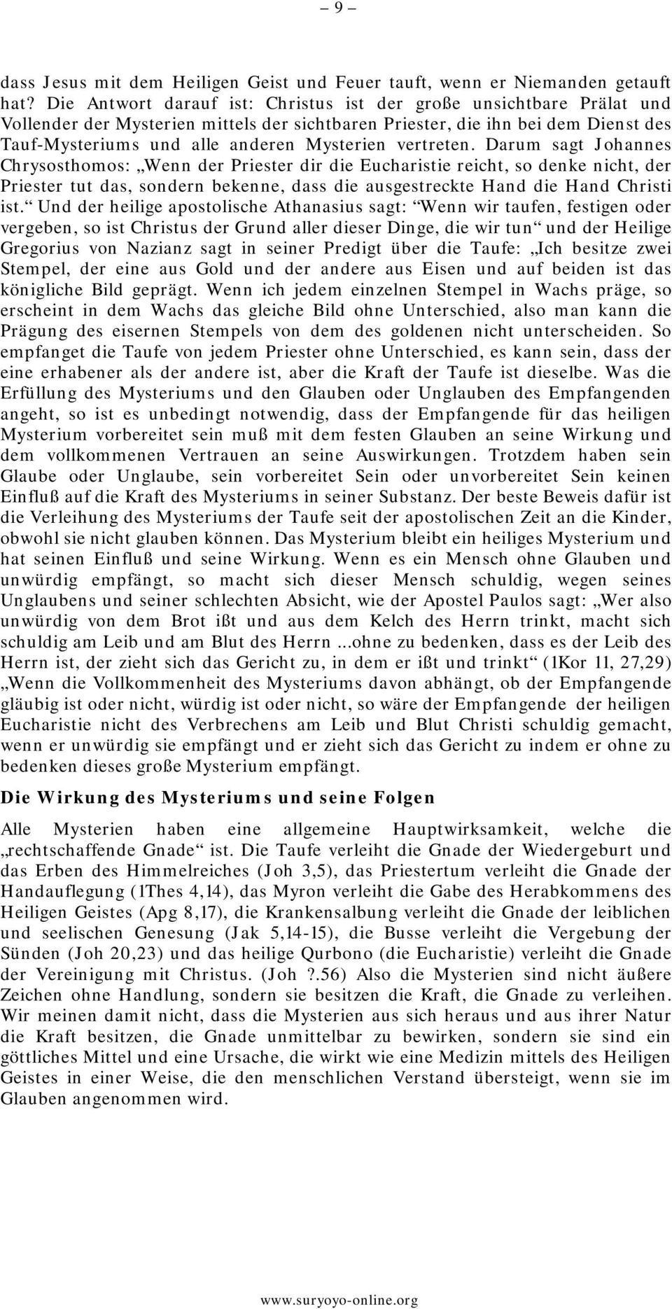 vertreten. Darum sagt Johannes Chrysosthomos: Wenn der Priester dir die Eucharistie reicht, so denke nicht, der Priester tut das, sondern bekenne, dass die ausgestreckte Hand die Hand Christi ist.