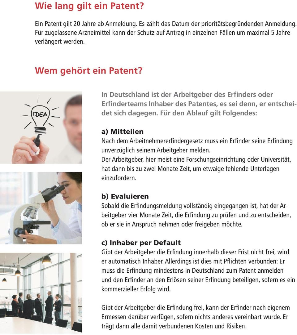 In Deutschland ist der Arbeitgeber des Erfinders oder Erfinderteams Inhaber des Patentes, es sei denn, er entscheidet sich dagegen.