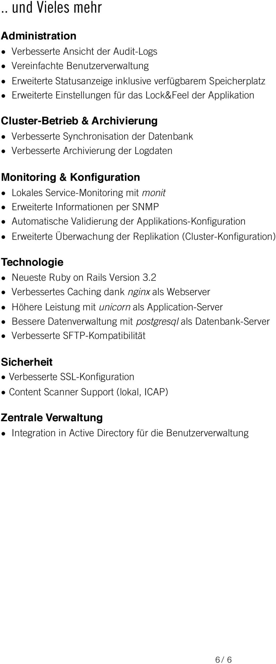 monit Erweiterte Informationen per SNMP Automatische Validierung der Applikations-Konfiguration Erweiterte Überwachung der Replikation (Cluster-Konfiguration) Technologie Neueste Ruby on Rails