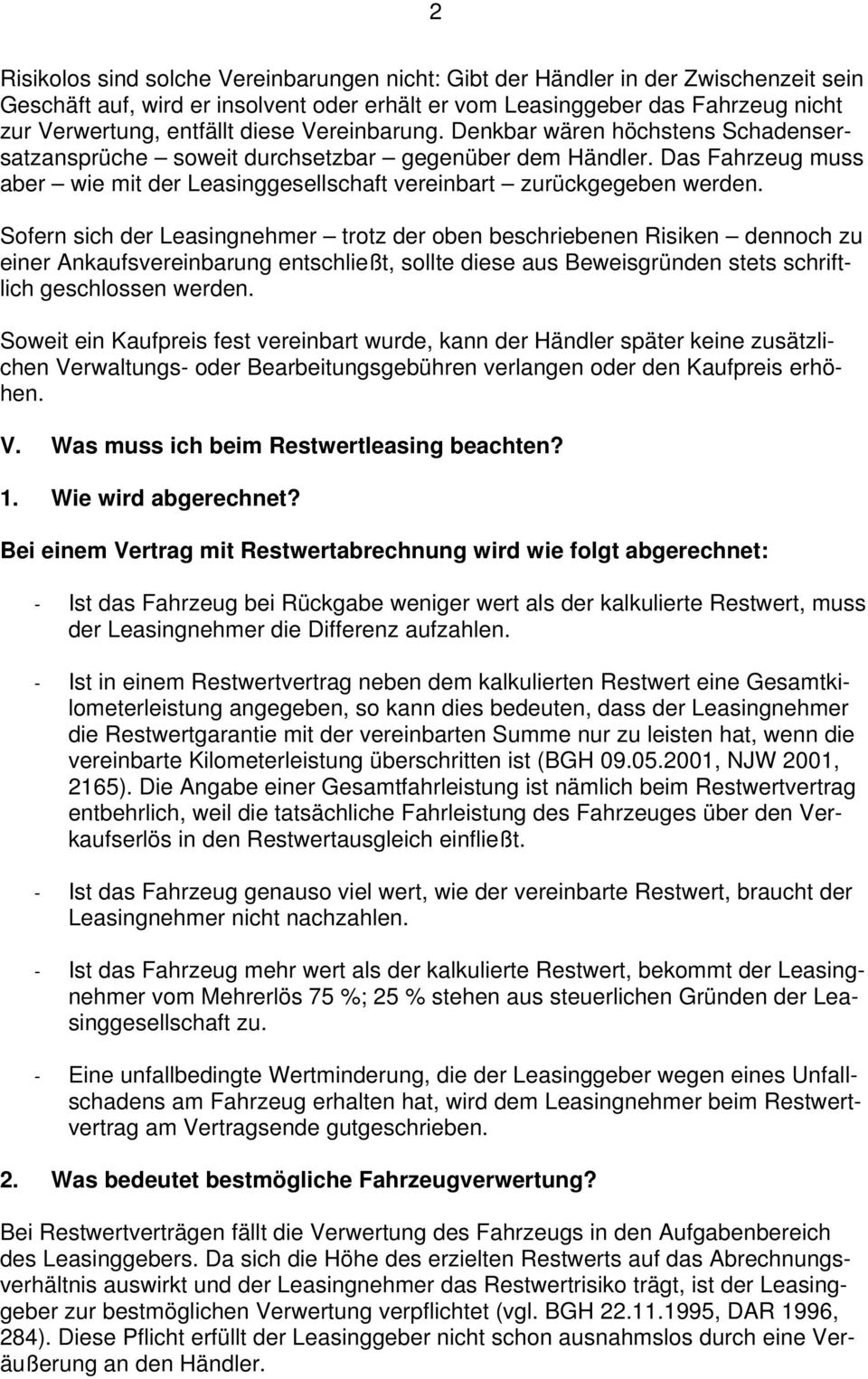 Sofern sich der Leasingnehmer trotz der oben beschriebenen Risiken dennoch zu einer Ankaufsvereinbarung entschließt, sollte diese aus Beweisgründen stets schriftlich geschlossen werden.