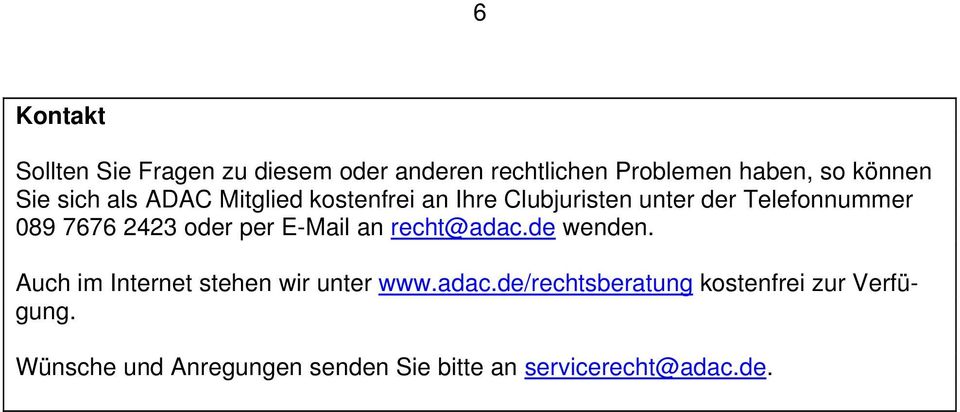 oder per E-Mail an recht@adac.de wenden. Auch im Internet stehen wir unter www.adac.de/rechtsberatung kostenfrei zur Verfügung.