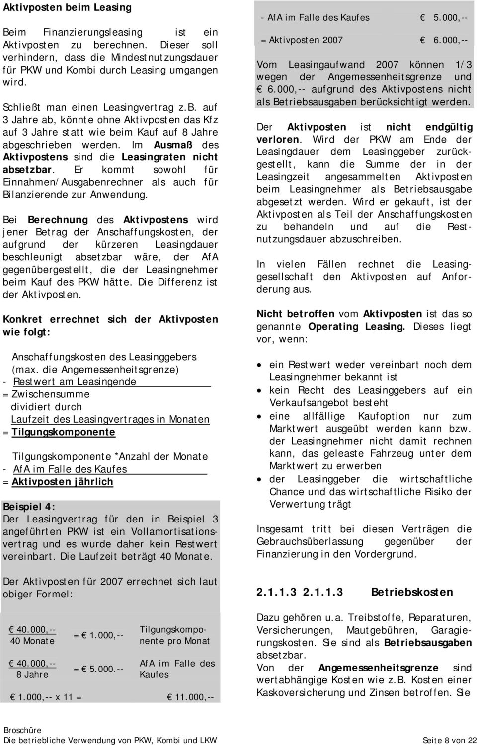 Im Ausmaß des Aktivpostens sind die Leasingraten nicht absetzbar. Er kommt sowohl für Einnahmen/Ausgabenrechner als auch für Bilanzierende zur Anwendung.