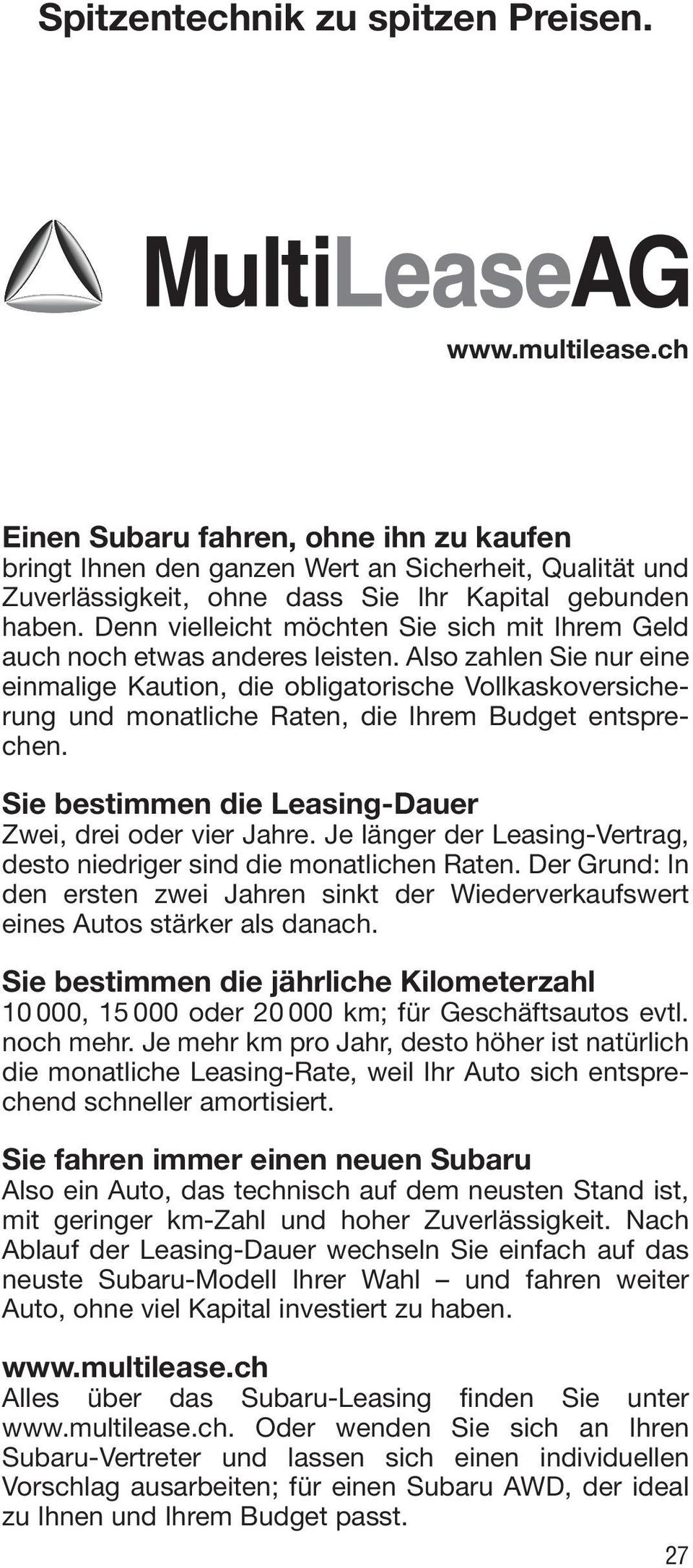 Also zahlen Sie nur eine einmalige Kaution, die obligatorische Vollkaskoversicherung und monatliche Raten, die Ihrem Budget entsprechen. Sie bestimmen die Leasing-Dauer Zwei, drei oder vier Jahre.