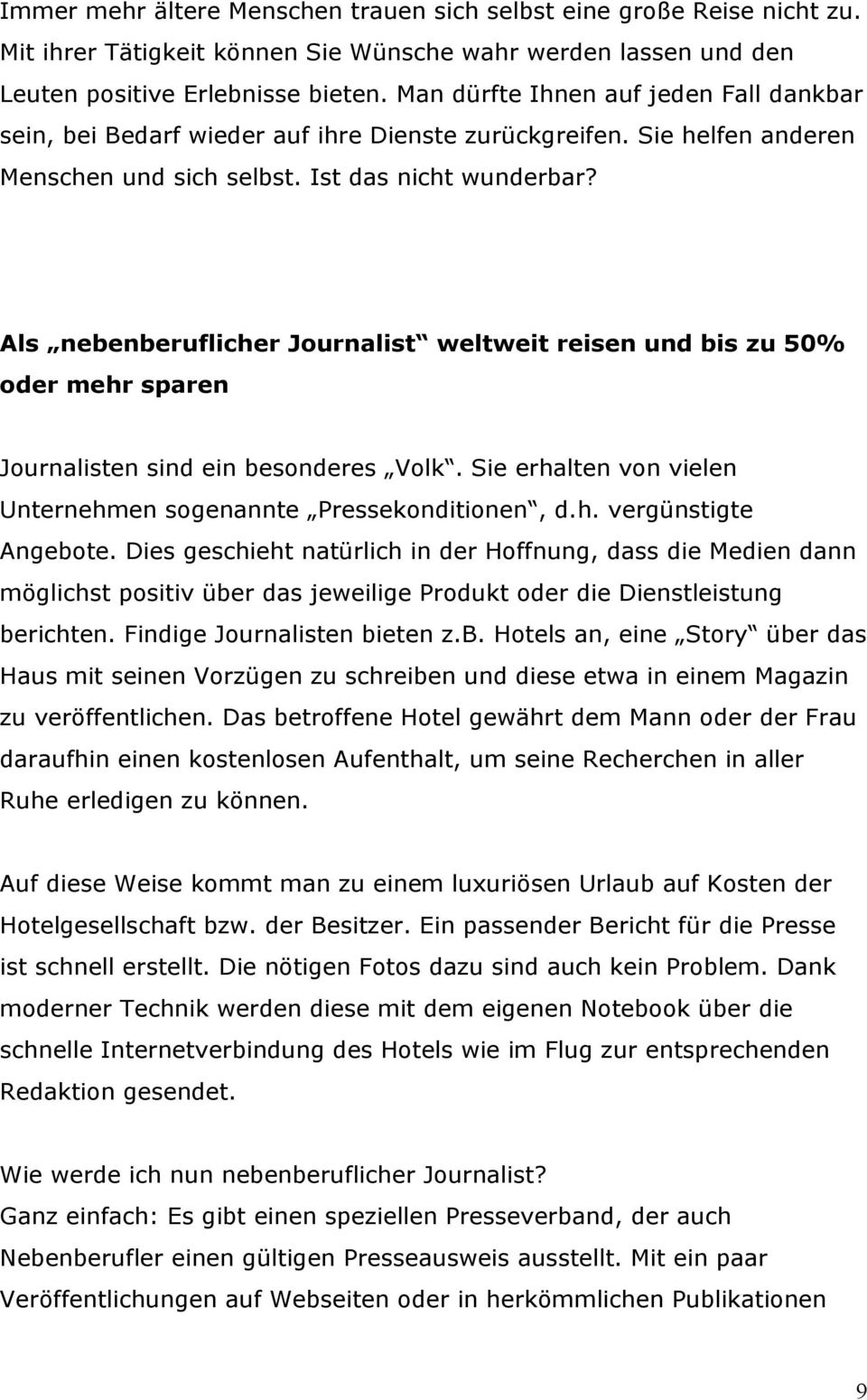 Als nebenberuflicher Journalist weltweit reisen und bis zu 50% oder mehr sparen Journalisten sind ein besonderes Volk. Sie erhalten von vielen Unternehmen sogenannte Pressekonditionen, d.h. vergünstigte Angebote.