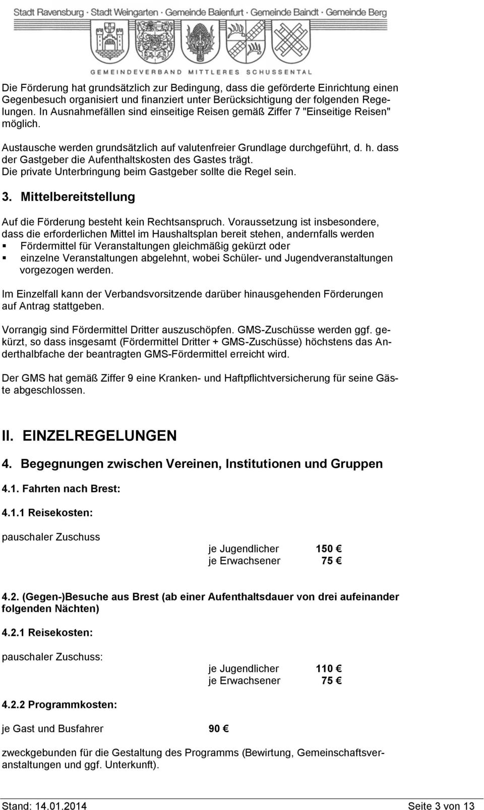 dass der Gastgeber die Aufenthaltskosten des Gastes trägt. Die private Unterbringung beim Gastgeber sollte die Regel sein. 3. Mittelbereitstellung Auf die Förderung besteht kein Rechtsanspruch.