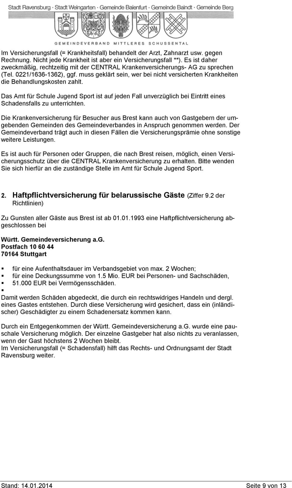 muss geklärt sein, wer bei nicht versicherten Krankheiten die Behandlungskosten zahlt. Das Amt für Schule Jugend Sport ist auf jeden Fall unverzüglich bei Eintritt eines Schadensfalls zu unterrichten.